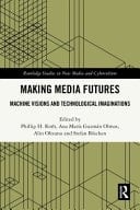 Making Media Futures Machine Visions and Technological Imaginations