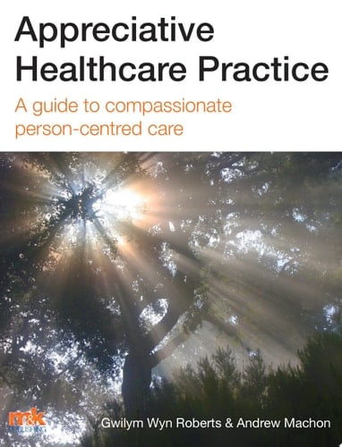 Appreciative Healthcare Practice A guide to compassionate, person-centred care
