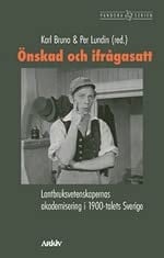 Önskad och ifrågasatt lantbruksvetenskapernas akademisering i 1900-talets Sverige