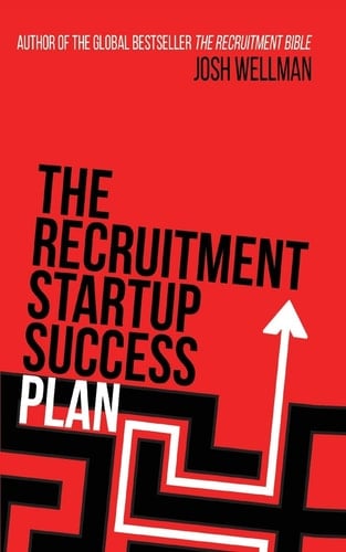 The Recruitment Startup Success Plan A Step-by-step Guide that Explains how to Set Up and Run a Successful Recruitment Agency