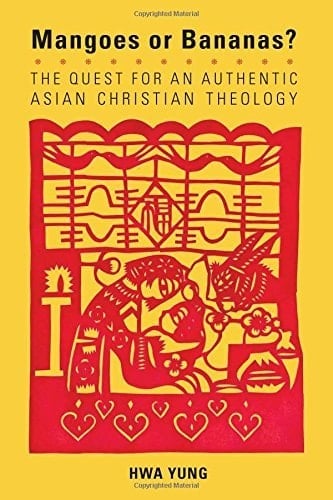 Mangoes Or Bananas? The Quest for an Authentic Asian Christian Theology