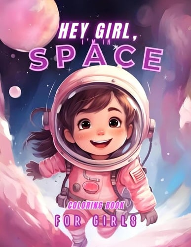 Hey Girl, I'm in Space! Coloring Book for Girls: Unleash Creativity in This Interstellar Journey! Dive into a Cosmic Adventure with Cute Girl ... Planets, Rocket Ships, Aliens, and More.