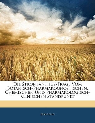 Die Strophanthus-Frage Vom Botanisch-Pharmakognostischen, Chemischen Und Pharmakologisch-Klinischen Standpunkt (German Edition)