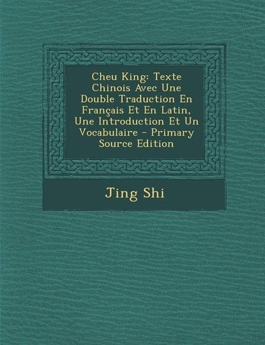Cheu King Texte Chinois Avec Une Double Traduction en Francais Et en Latin, Une Introduction Et Un Vocabulaire - Primary Source