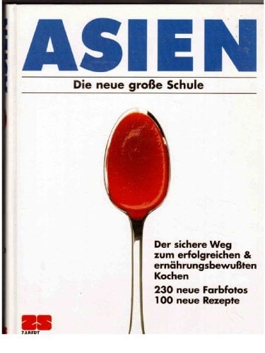 Asien. Die neue große Schule. Der sichere Weg zum erfolgreichen und ernährungsbewußten Kochen. 100 neue Rezepte.