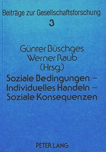 Soziale Bedingungen - Individuelles Handeln - Soziale Konsequenzen (Beiträge zur Gesellschaftsforschung. Contributions to Social Research) (German Edition)