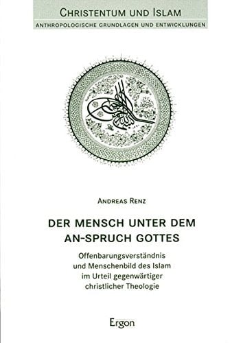 Der Mensch unter dem An-Spruch Gottes Offenbarungsverständnis und Menschenbild des Islam im Urteil gegenwärtiger christlicher Theologie