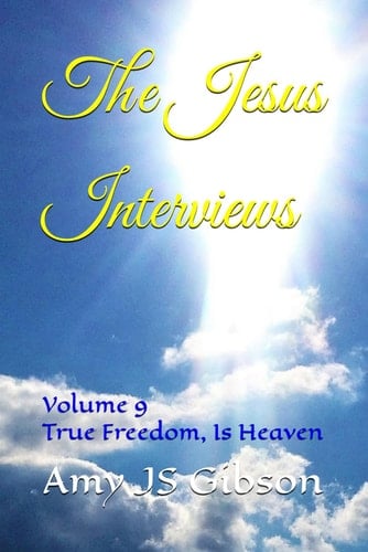The Jesus Interviews Volume 9 True Freedom, Is Heaven