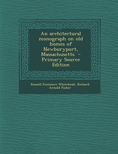 An Architectural Monograph on Old Homes of Newburyport, Massachusetts - Primary Source Edition