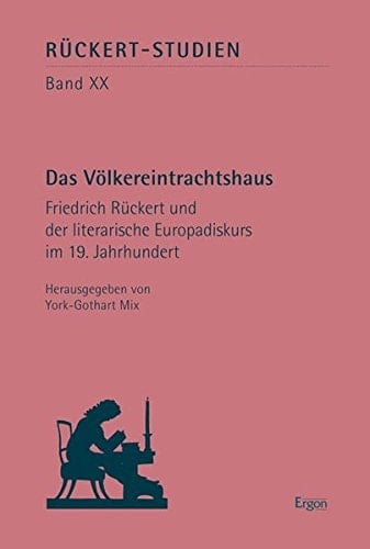 “Das” Völkereintrachtshaus Friedrich Rückert und der literarische Europadiskurs im 19. Jahrhundert