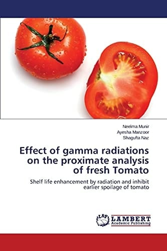 Effect of Gamma Radiations on the Proximate Analysis of Fresh Tomato Shelf Life Enhancement by Radiation and Inhibit Earlier Spoilage of Tomato