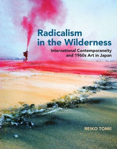 Radicalism in the Wilderness International Contemporaneity and 1960s Art in Japan