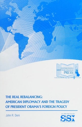 The real rebalancing : American diplomacy and the tragedy of President Obama's foreign policy