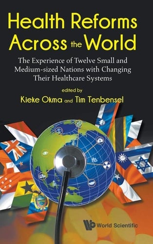 Health Reforms Across the World The Experience of Twelve Small and Medium-sized Nations with Changing Their Healthcare Systems