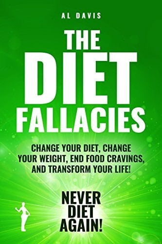 The Diet Fallacies Change Your Diet, Change Your Weight, End Food Cravings, and Transform Your Life! Never Diet Again!