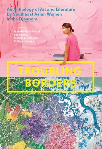 Troubling Borders An Anthology of Art and Literature by Southeast Asian Women in the Diaspora