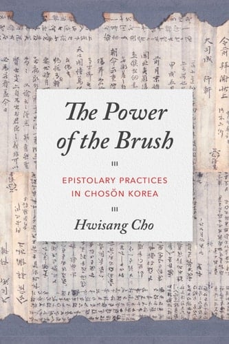 The Power of the Brush Epistolary Practices in Chosŏn Korea
