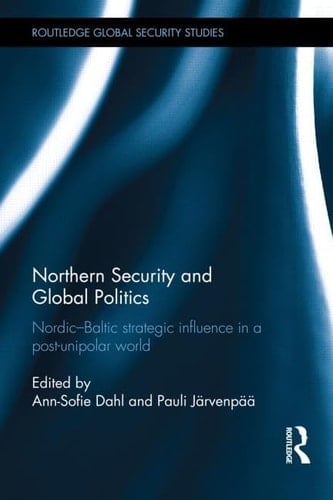 Northern Security and Global Politics Nordic-Baltic Strategic Influence in a Post-unipolar World