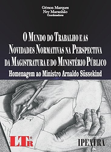 O mundo do trabalho e as novidades normativas na perspectiva da Magistratura e do Ministério Público homenagem ao Ministro Arnaldo Süssekind : obra coletiva do IPEATRA