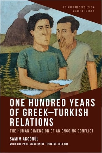 One Hundred Years of Greek-Turkish Relations The Human Dimension of an Ongoing Conflict