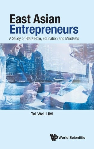 East Asian Entrepreneurs A Study of State Role, Education and Mindsets