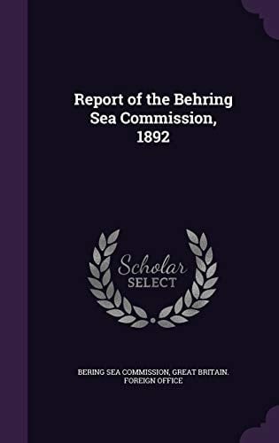 Report of the Behring Sea Commission, 1892