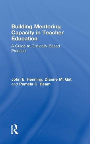Building Mentoring Capacity in Teacher Education A Guide to Clinically-Based Practice