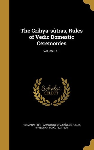 The Grihya-sûtras, Rules of Vedic Domestic Ceremonies; Volume Pt.1