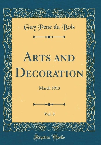Arts and Decoration, Vol. 3 March 1913 (Classic Reprint)