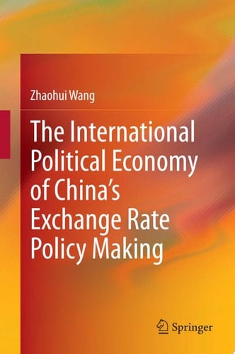 The International Political Economy of China’s Exchange Rate Policy Making