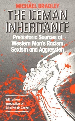 The Iceman Inheritance: Prehistoric Sources of Western Man's Racism, Sexism and Aggression