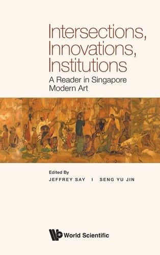 Institutions, Intersections, Innovations A Reader in Singapore Modern Art