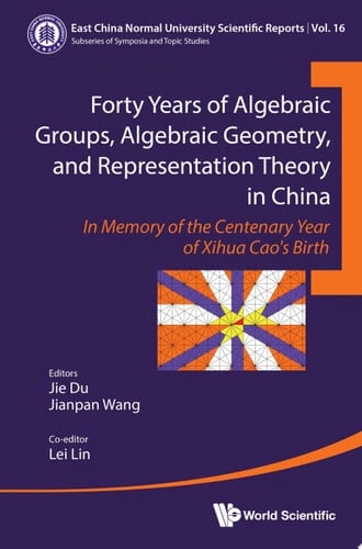 Forty Years Of Algebraic Groups, Algebraic Geometry, And Representation Theory In China: In Memory Of The Centenary Year Of Xihua Cao's Birth