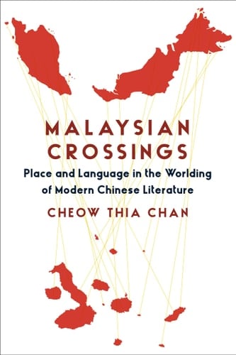 Malaysian Crossings Place and Language in the Worlding of Modern Chinese Literature