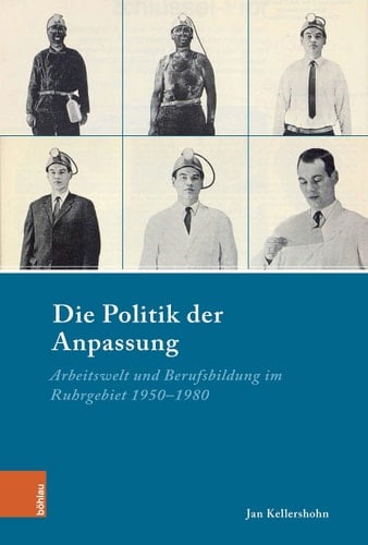 Die Politik der Anpassung Arbeitswelt und Berufsbildung im Ruhrgebiet 1950–1980