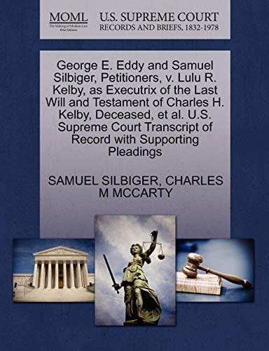 George E. Eddy and Samuel Silbiger, Petitioners, v. Lulu R. Kelby, as Executrix of the Last Will and Testament of Charles H. Kelby, Deceased, et al. ... of Record with Supporting Pleadings