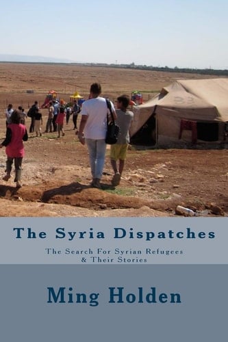 The Syria Dispatches Literary Nonfiction about the Search for Syrian Refugees
