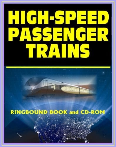 High-Speed Passenger Trains (HSR) and America's High-Speed Intercity Passenger Rail (HSIRP) Program - Ultimate Guide to Plans, Programs, and Technology (Ringbound Book and CD-ROM)
