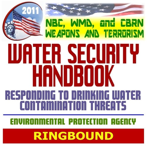 2011 NBC WMD CBRN Weapons and Terrorism: Water Security Handbook, Planning for and Responding to Drinking Water Contamination Threats and Incidents (Ringbound)