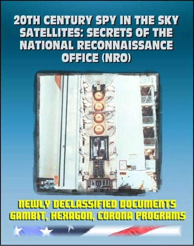 20th Century Spy in the Sky Satellites: Secrets of the National Reconnaissance Office (NRO) - Gambit, Hexagon, and Corona Programs Newly Declassified Documents (DVD-ROM)
