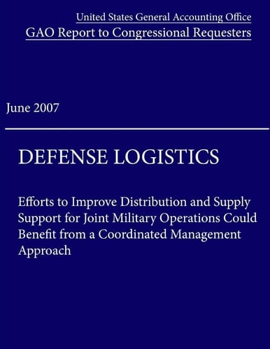 Defense Logistics Efforts to Improve Distribution and Supply Support for Joint Military Operations Could Benefit from a Coordinated Management Approach