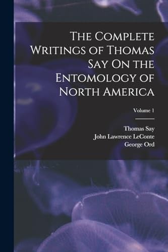 The Complete Writings of Thomas Say On the Entomology of North America; Volume 1