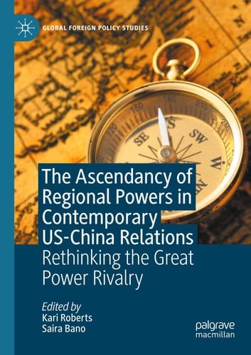 The Ascendancy of Regional Powers in Contemporary US-China Relations Rethinking the Great Power Rivalry