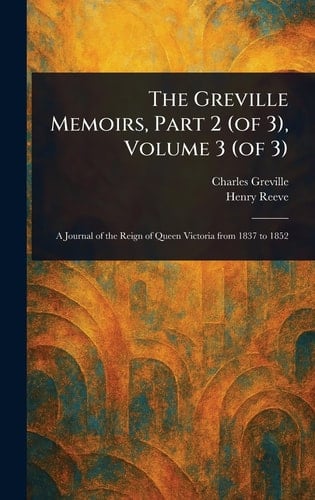 The Greville Memoirs, Part 2 (of 3), Volume 3 (of 3)