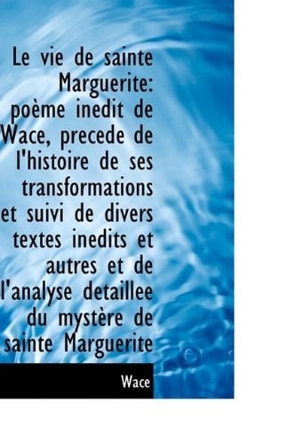 Le vie de sainte Marguerite: poème inédit de Wace, précédé de l'histoire de ses transformations et s
