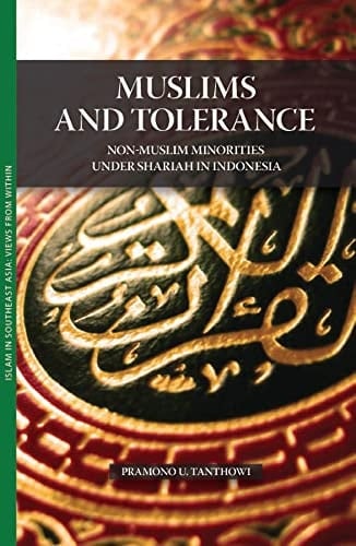 Muslims and Tolerance: Non-Muslim Minorities under Shariah in Indonesia (Islam in Southeast Asia: Views from Within)