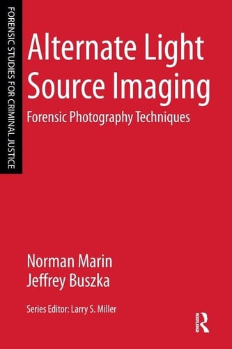Alternate Light Source Imaging Forensic Photography Techniques. Jeffrey M. Buszka ; edited by Larry S. Miller. Buszka ; edited by Larry S. Miller