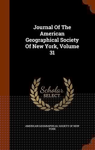 Journal Of The American Geographical Society Of New York, Volume 31