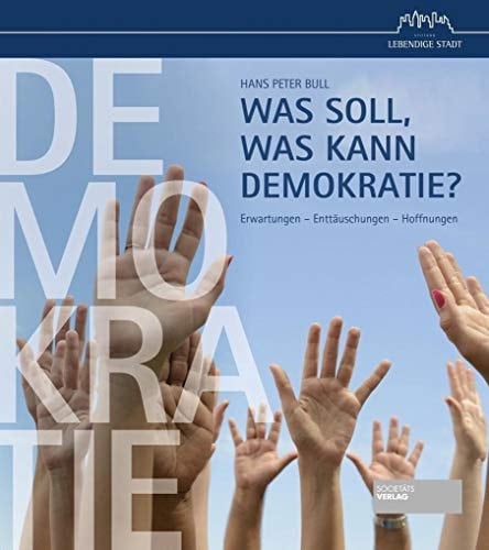 Was soll, was kann Demokratie? Erwartungen, Enttäuschungen, Hoffnungen