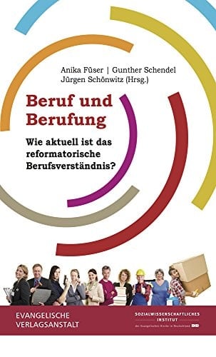 Beruf und Berufung wie aktuell ist das reformatorische Berufsverständnis?